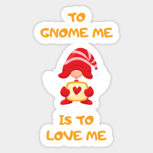 To Gnome Me Is To Love Me Sticker